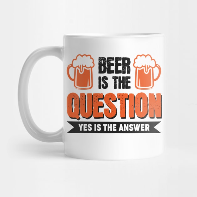 Beer is the question yes is the answer - Funny Beer Sarcastic Satire Hilarious Funny Meme Quotes Sayings by Arish Van Designs